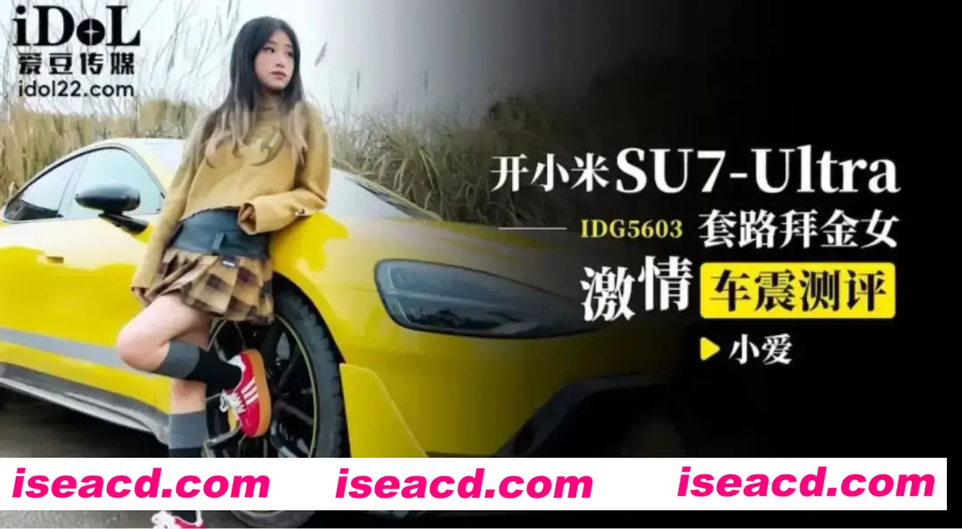 图片[1]-【中文/步兵】[爱豆传媒]25.4.3作品：IDG5603-开小米SU7U套路拜金女 中文步兵版【600M/中文CV】-嘤嘤怪之家